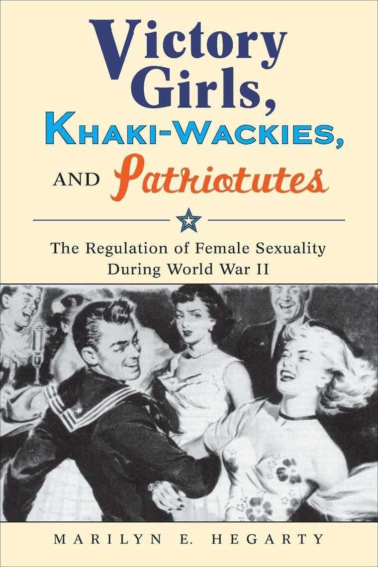 Victory Girls, Khaki-Wackies, and Patriotutes by Marilyn E Hegarty ...