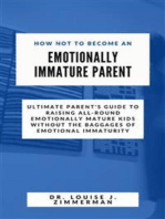 How Not to Become an Emotionally Immature Parent: Ultimate Parent's Guide to Raising All-Round Emotionally Mature Kids without the Baggages of Emotional Immaturity