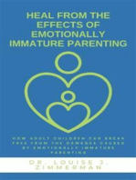 Heal from the Effects of Emotionally Immature Parenting: How Adult Children Can Break Free from the Damages Caused by Emotionally Immature Parenting