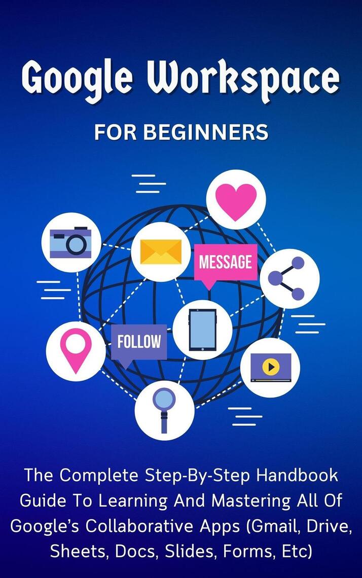 Google Workspace For Beginners: The Complete Step-By-Step Handbook ...