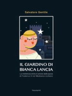 Il giardino di Bianca Lancia: La misteriosa storia di amore  della sposa di Federico II nel Medioevo siciliano