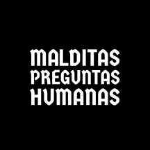 MALDITAS PREGUNTAS HUMANAS.