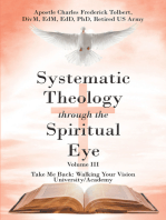 Systematic Theology through the Spiritual Eye Volume III: Take Me Back: Walking Your Vision University/Academy