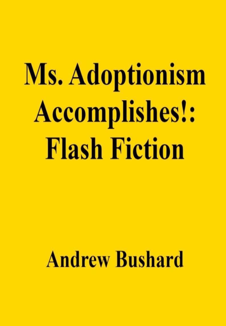 Ms. Adoptionism Accomplishes!: Flash Fiction by Andrew Bushard (Ebook ...