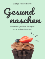 Gesund naschen: Natürlich gesüßte Rezepte ohne Industriezucker für gesunde Naschereien (Zuckerfrei backen und kochen: Desserts, Kuchen, Snacks und Vieles mehr – alles in einem Kochbuch)