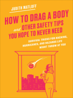 How to Drag a Body and Other Safety Tips You Hope to Never Need: Survival Tricks for Hacking, Hurricanes, and Hazards Life Might Throw at You