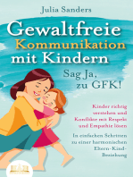 GEWALTFREIE KOMMUNIKATION MIT KINDERN - Sag Ja, zu GFK!: Kinder richtig verstehen und Konflikte mit Respekt und Empathie lösen - In einfachen Schritten zu einer harmonischen Eltern-Kind-Beziehung