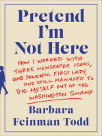 Pretend I'm Not Here: How I Worked with Three Newspaper Icons, One Powerful First Lady, and Still Managed to Dig Myself Out of the Washington Swamp