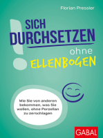 Sich durchsetzen ohne Ellenbogen: Wie Sie von anderen bekommen, was Sie wollen, ohne Porzellan zu zerschlagen