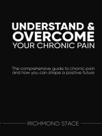 Understand and Overcome Your Chronic Pain: The comprehensive guide to chronic pain and how you can shape a positive future