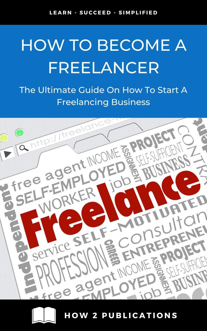 How To Become A Freelancer – The Ultimate Guide To Starting A ...