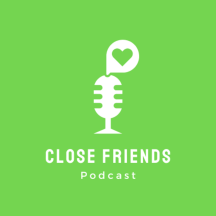 Close Friends Podcast