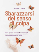 Sbarazzarsi del senso di colpa Come lasciare andare efficacemente il senso di colpa e i dubbi su se stessi in 9 passi e perdonare se stessi