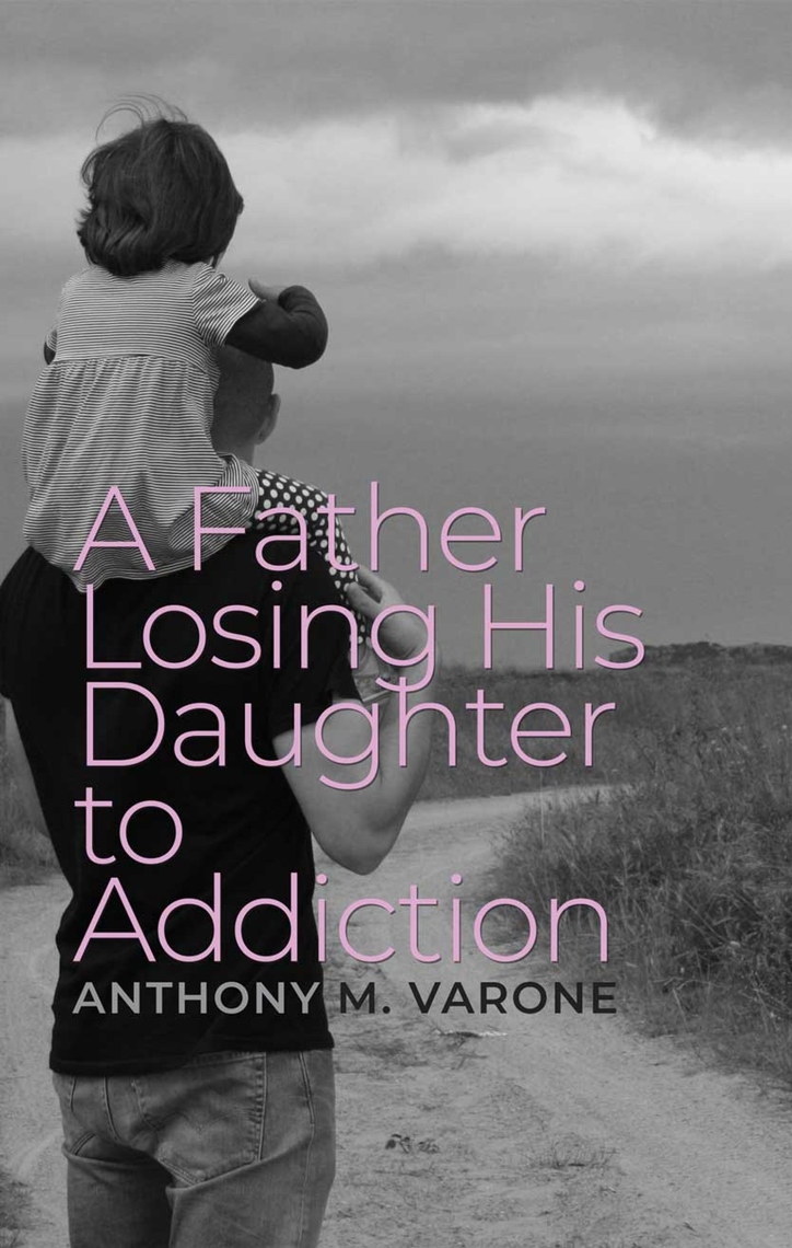 A Father Losing His Daughter to Addiction by Anthony M. Varone - Ebook ...