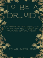 To Be a Druid : A Synopsis on the History of the Druids and a Guide to Current Day Practices