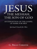 JESUS THE MESSIAH, THE SON OF GOD AN EXPOSITION OF THE GOSPEL OF MARK FOR MEN: Spiritual Growth for Men