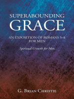 SUPERABOUNDING GRACE AN EXPOSITION OF ROMANS 5-8 FOR MEN: Spiritual Growth for Men