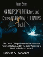 AN INQUIRY INTO THE Nature and Causes OF THE WEALTH OF NATIONS Book 1: The Causes Of Improvement In The Productive Powers Of Labour, And Of The Order According To Which Its Produce Is Natural