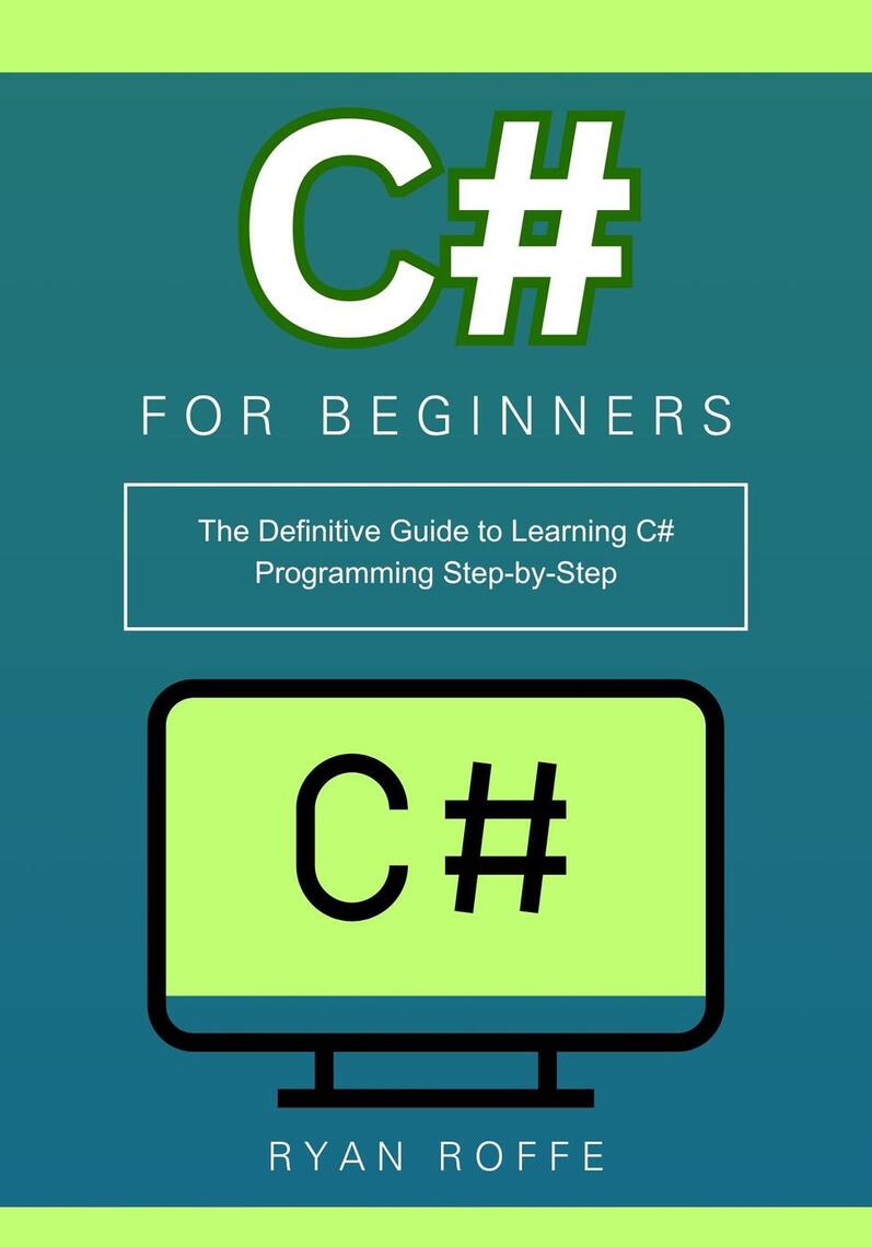 C# for Beginners: The Definitive Guide to Learning C# Programming Step ...