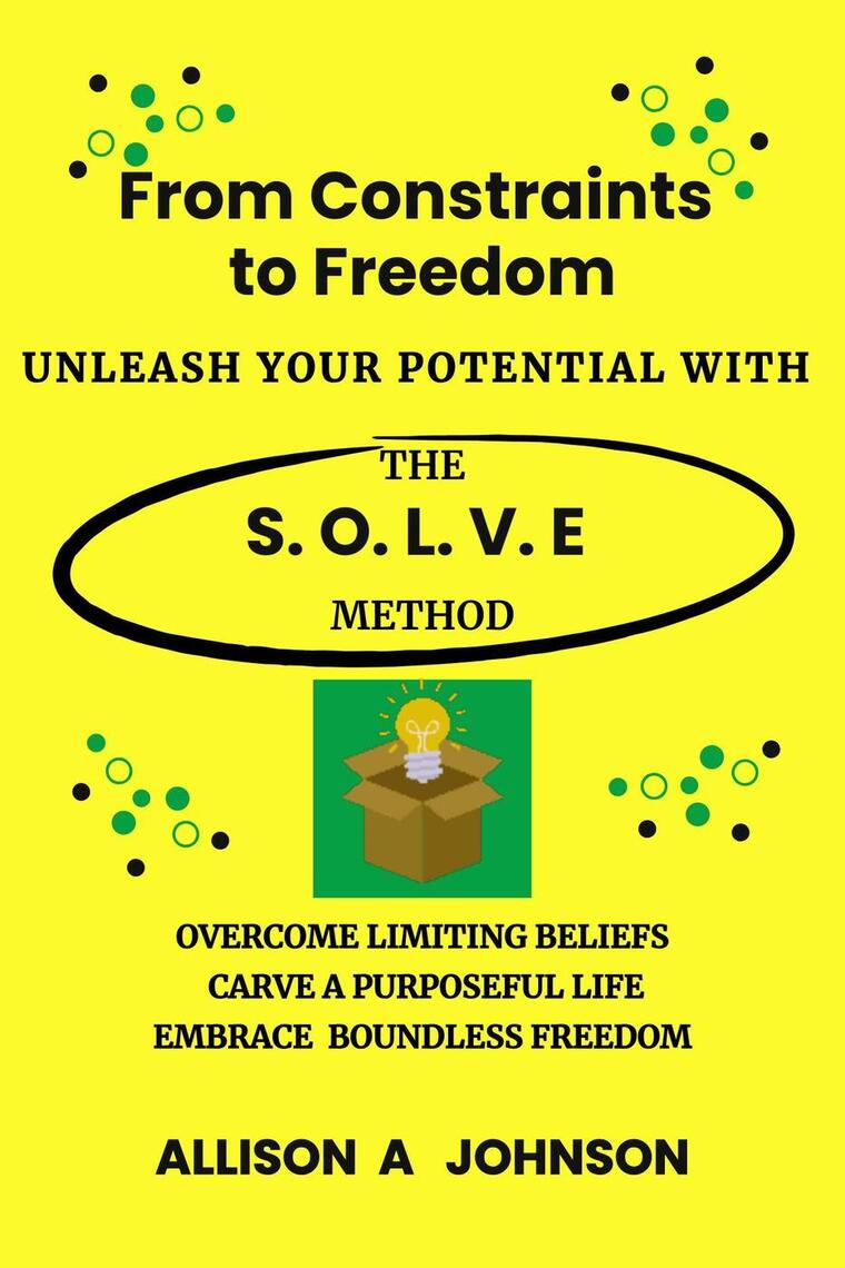 From Constraints to Freedom: Unleash Your Potential with the S.O.L.V.E ...