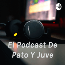 El Podcast De Pato Y Juve