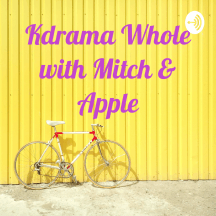 Kdrama Whole with Mitch & Apple