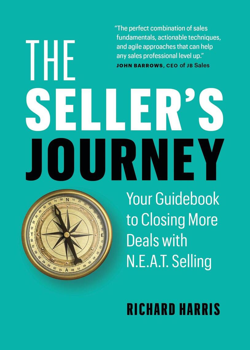 The Seller's Journey: Your Guidebook to Closing More Deals with N.E.A.T.  Selling by Richard Harris (Ebook) - Read free for 30 days