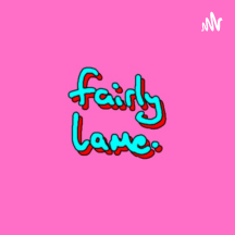 The fairly lame. Podcast