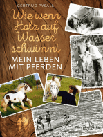 Wie wenn Holz auf Wasser schwimmt: Mein Leben mit Pferden