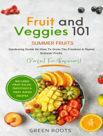 Fruit and Veggies 101 - Summer Fruits: Gardening Guide on How to Grow the Freshest & Ripest Summer Fruits (Perfect For Beginners) Includes - Fruit Salad, Smoothies & Fruit Juices Recipes