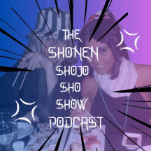 The Shonen Shojo ShoShow Podcast