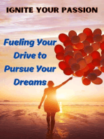 Ignite Your Passion : Fueling Your Drive to Pursue Your Dreams