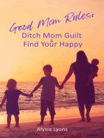Good Mom Rules: Ditch Mom Guilt and Find Your Happy