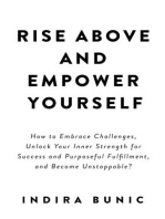 Rise Above and Empower Yourself: How to Embrace Challenges, Unlock Your Inner Strength for Success and Purposeful Fulfillment, and Become Unstoppable?