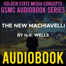 GSMC Audiobook Series: The New Machiavelli by H.G. Wells