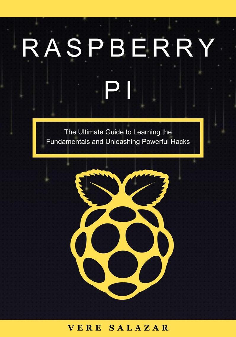 Raspberry Pi: The Ultimate Guide to Learning the Fundamentals and ...