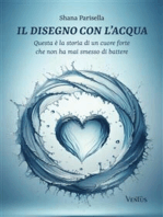 Il Disegno con l'Acqua: Questa è la storia di un cuore forte che non ha mai smesso di battere