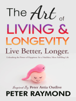 The Art of Living and Longevity: Live Better, Longer - Unleashing the Power of Happiness for a Healthier, More Fulfilling Life Inspired by Peter Attia Outlive
