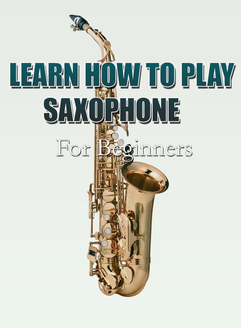 Learn How To Play Saxophone For Beginners by MalbeBooks (Ebook) - Read ...