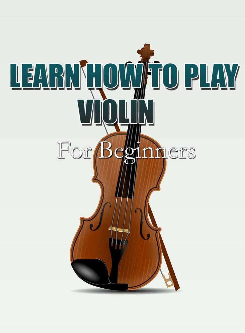 Learn How To Play Violin For Beginners by MalbeBooks (Ebook) - Read ...