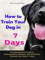 How to Train Your Dog in 7 Days-A Comprehensive Guide to Understanding, Bonding, and Effectively Training Your Dog in 7 days: Includes Case Studies and Common Scenarios Encountered in Dog Training