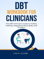 DBT Workbook For Clinicians-The DBT Clinician's Guide to Holistic Healing, Integrating Mind, Body, and Emotion: The Dialectical Behaviour Therapy Skills Workbook for Holistic Therapists.