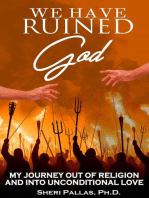 We Have Ruined God: My Journey Out of Religion and Into Unconditional Love