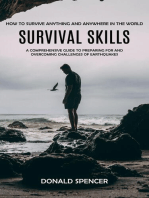 Survival Skills: How to Survive Anything and Anywhere in the World (A Comprehensive Guide to Preparing for and Overcoming Challenges of Earthquakes)