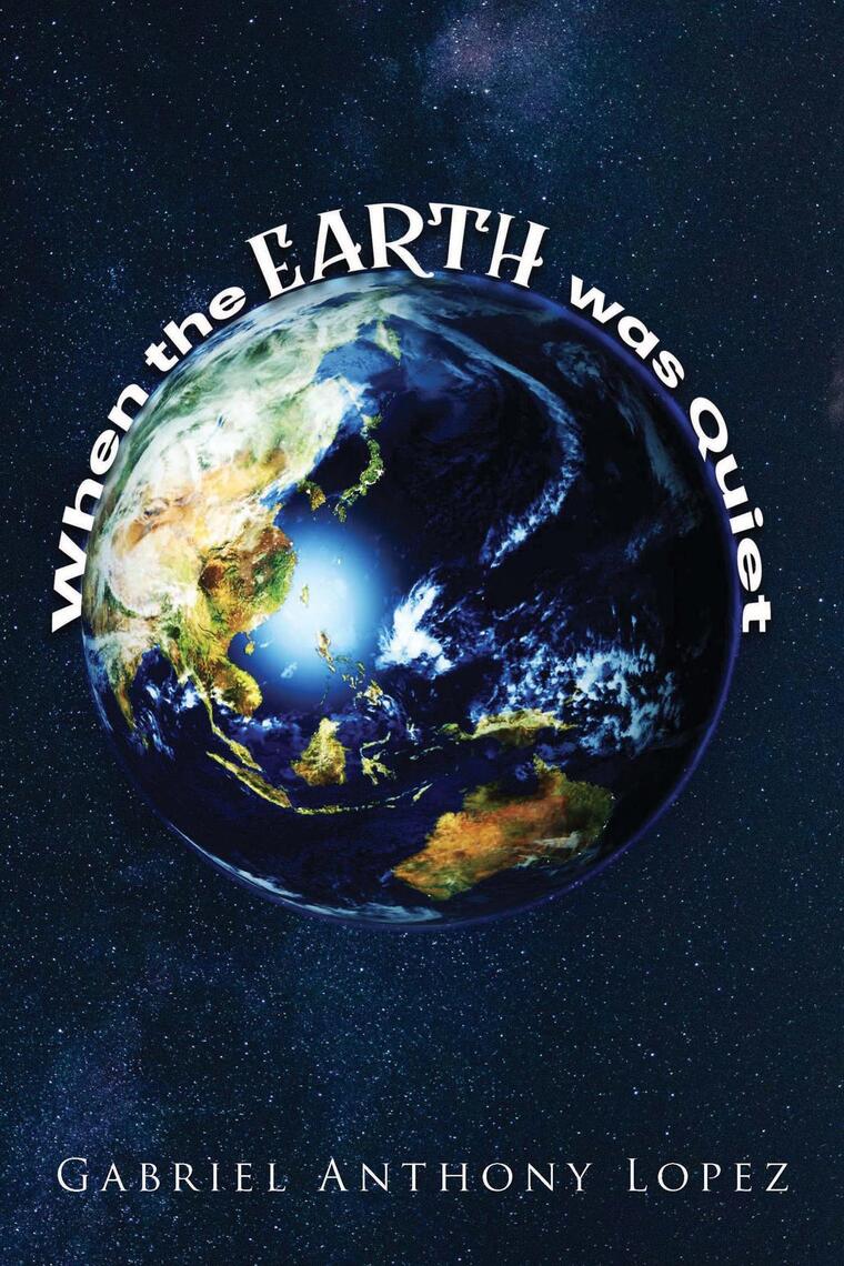 When the Earth was Quiet by Gabriel Anthony Lopez (Ebook) - Read free ...