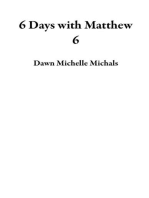 6 Days with Matthew 6