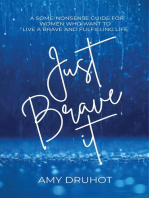 Just Brave it: A Some-Nonsense Guide for Women Who Want to Live a Brave and Fulfilling Life