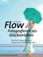 Flow – Fotografieren als Glückserlebnis: Glücklich fotografieren und fotografierend glücklich werden