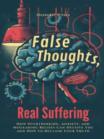 False Thoughts, Real Suffering: How Overthinking, Anxiety, and Misleading Beliefs Can Deceive You and How to Reclaim Your Truth