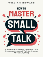 How to Master Small Talk: A Practical Guide to Improve Your Conversations and Talk to Anyone About Anything